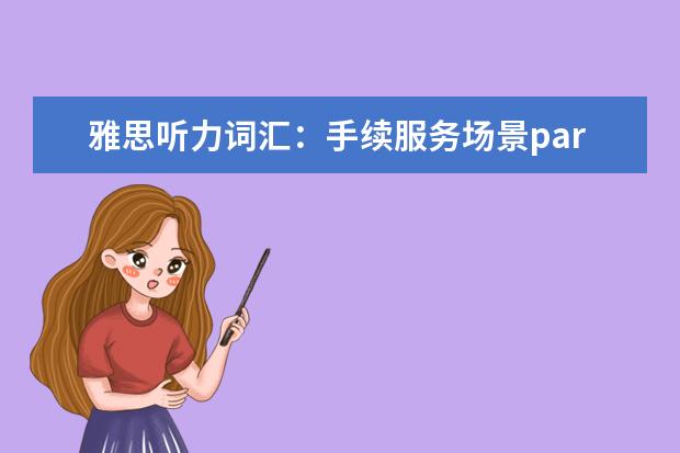 雅思听力词汇:手续服务场景part3