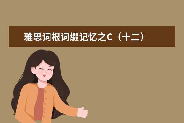 雅思词根词缀记忆之C（十二）