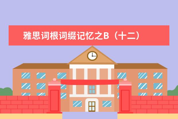 雅思词根词缀记忆之B（十二）