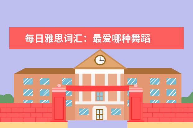 每日雅思词汇:最爱哪种舞蹈