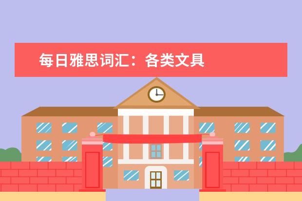 每日雅思词汇:各类文具