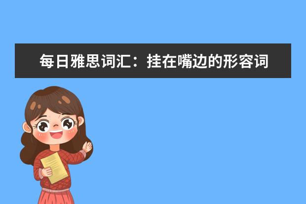 每日雅思词汇：挂在嘴边的形容词