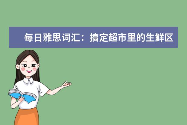 每日雅思词汇：搞定超市里的生鲜区