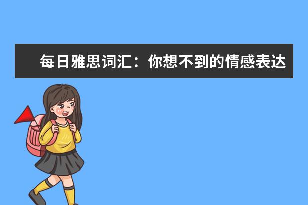 每日雅思词汇：你想不到的情感表达