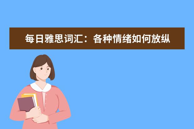 每日雅思词汇:各种情绪如何放纵