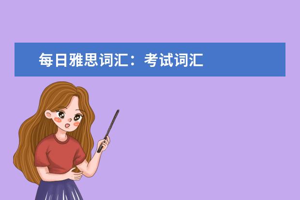 每日雅思词汇：考试词汇
