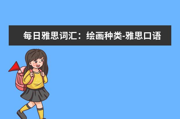 每日雅思词汇：绘画种类-雅思口语用得上