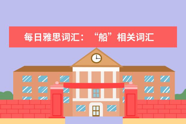 每日雅思词汇：“船”相关词汇