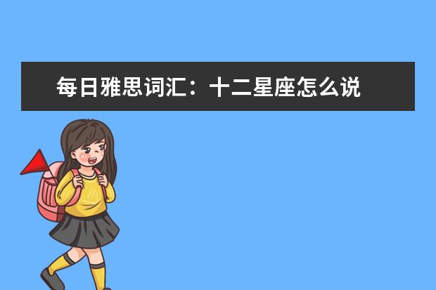 每日雅思词汇：十二星座怎么说