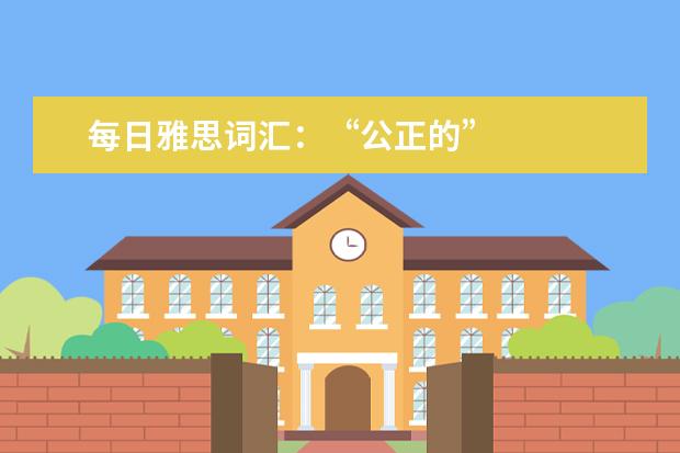 每日雅思词汇:“公正的”