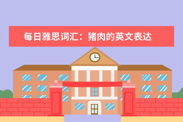 每日雅思词汇：猪肉的英文表达