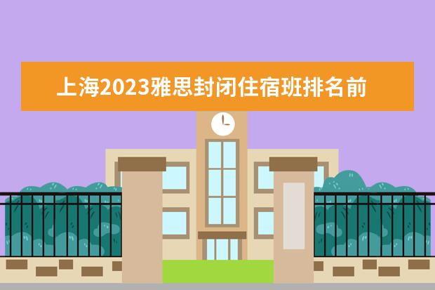 上海2023雅思封闭住宿班排名前十名更新