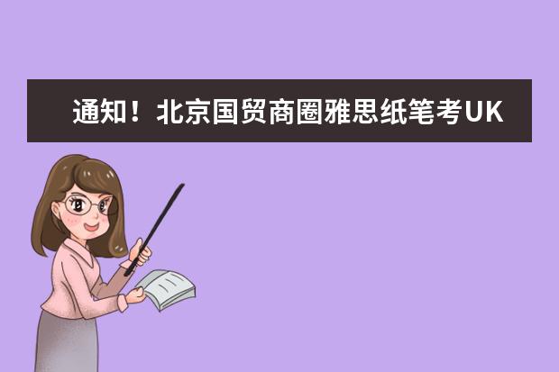 通知！北京国贸商圈雅思纸笔考UKVI取消2022年11月26日雅思考试