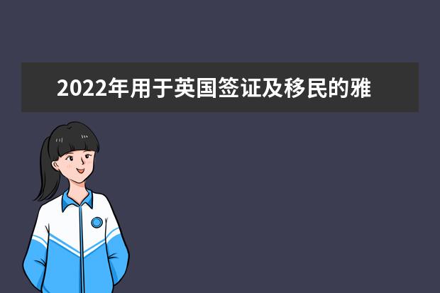 2022年用于英国签证及移民的雅思考试 报名截止日期、准考证打印日期和成绩单寄送日期