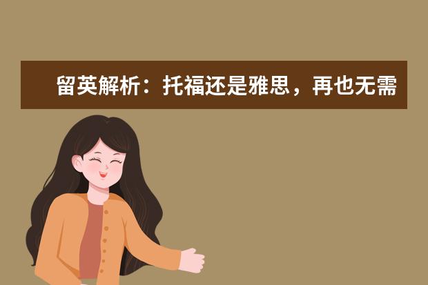 留英解析：托福还是雅思，再也无需纠结