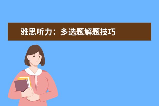 雅思听力:多选题解题技巧