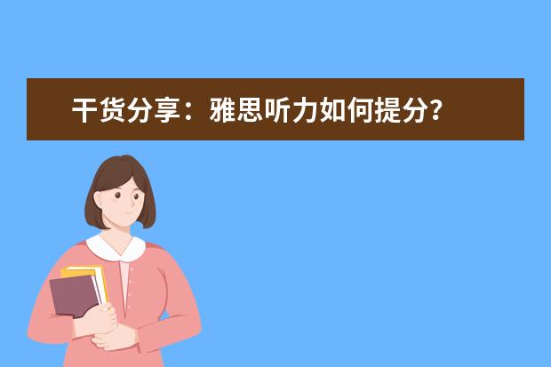 干货分享:雅思听力如何提分?