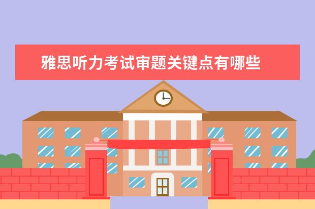 雅思听力考试审题关键点有哪些