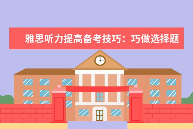 雅思听力提高备考技巧:巧做选择题