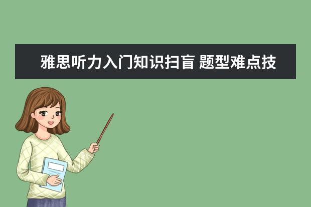 雅思听力入门知识扫盲 题型难点技巧一览