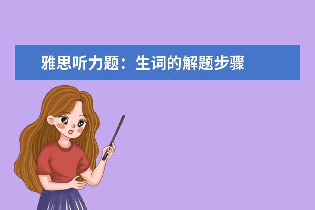 雅思听力题:生词的解题步骤