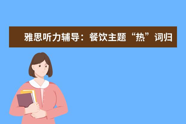 雅思听力辅导：餐饮主题“热”词归类