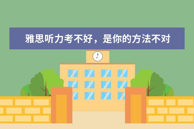 雅思听力考不好，是你的方法不对