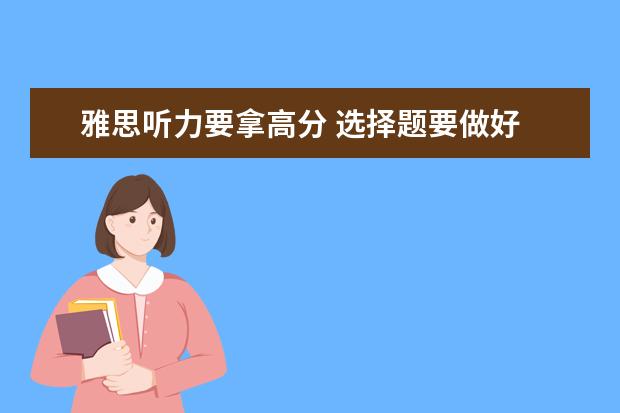 雅思听力要拿高分 选择题要做好