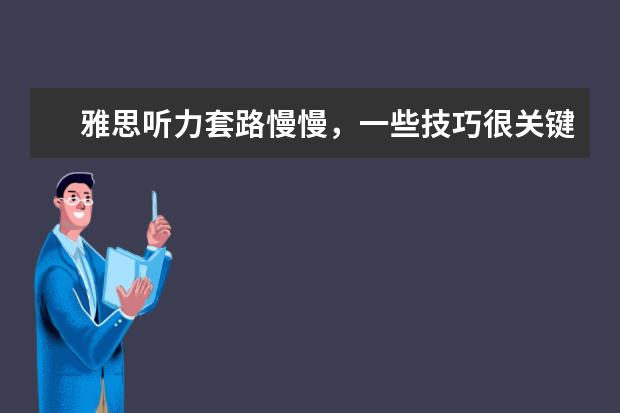 雅思听力套路慢慢,一些技巧很关键