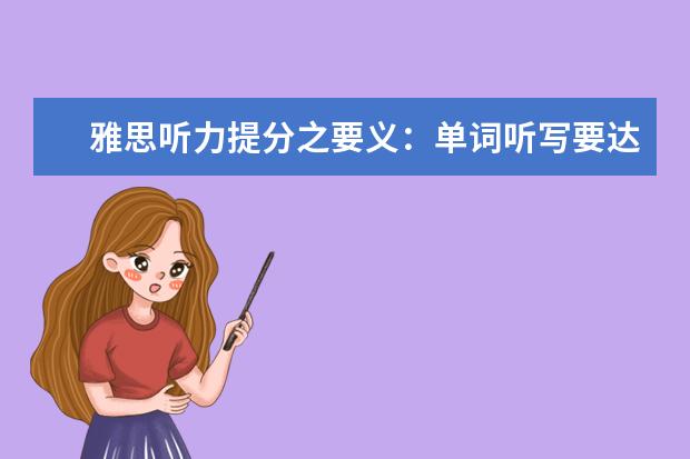 雅思听力提分之要义:单词听写要达标