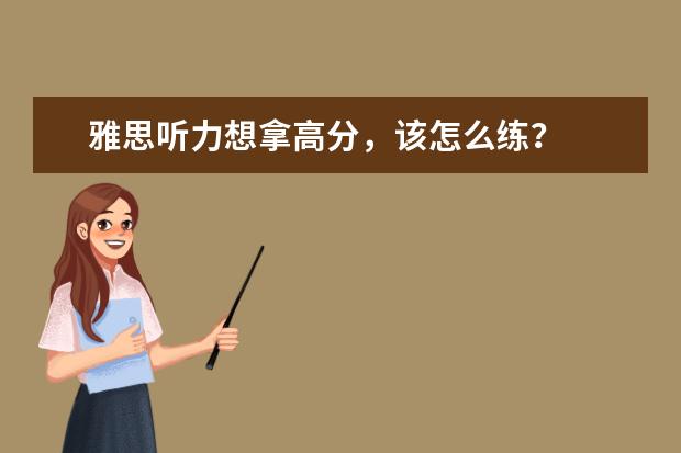雅思听力想拿高分,该怎么练?