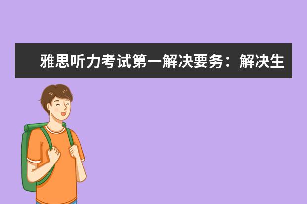 雅思听力考试第一解决要务:解决生词问题
