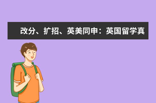 改分、扩招、英美同申：英国留学真真真的要爆了，G5招生爆满推出defer政策！