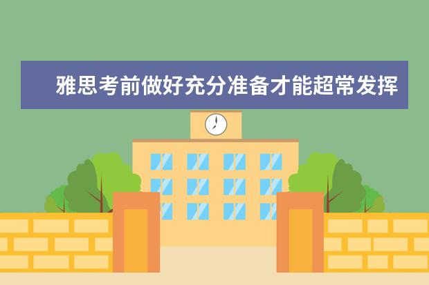 雅思考前做好充分准备才能超常发挥水平