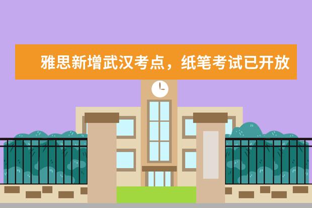 雅思新增武汉考点，纸笔考试已开放报名