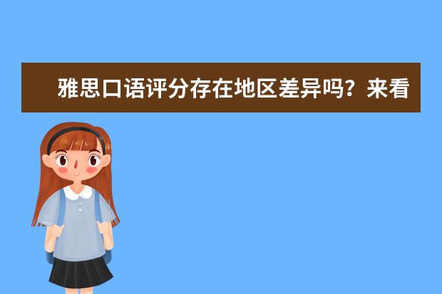 雅思口语评分存在地区差异吗?来看口语难度地图
