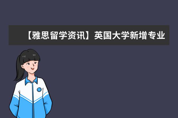 【雅思留学资讯】英国大学新增专业一览