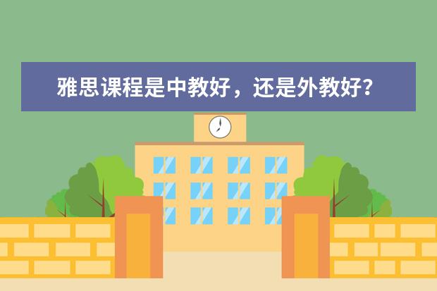 雅思课程是中教好,还是外教好?