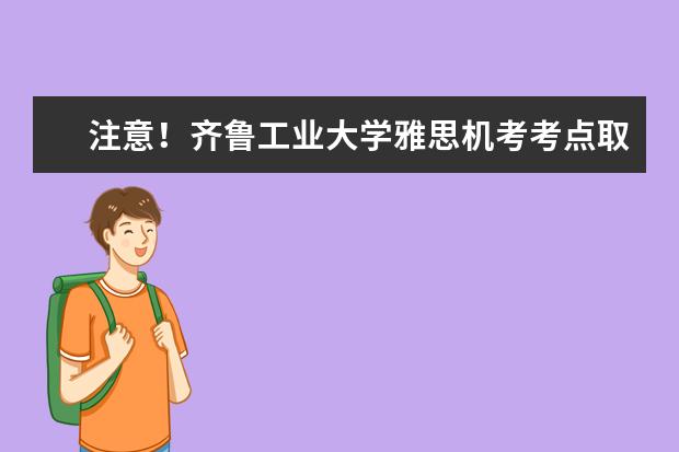 注意！齐鲁工业大学雅思机考考点取消2022年12月3日雅思考试