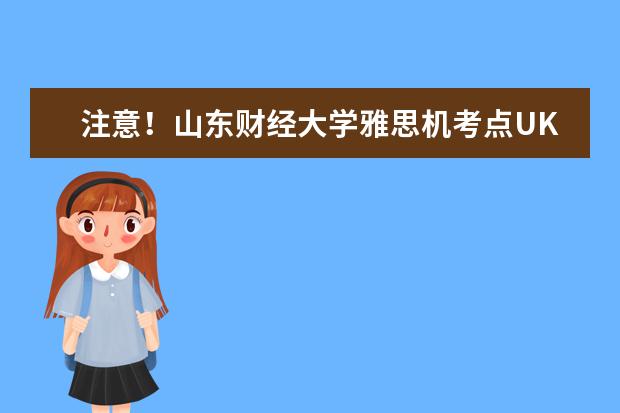 注意!山东财经大学雅思机考点UKVI取消2022年12月4日雅思考试