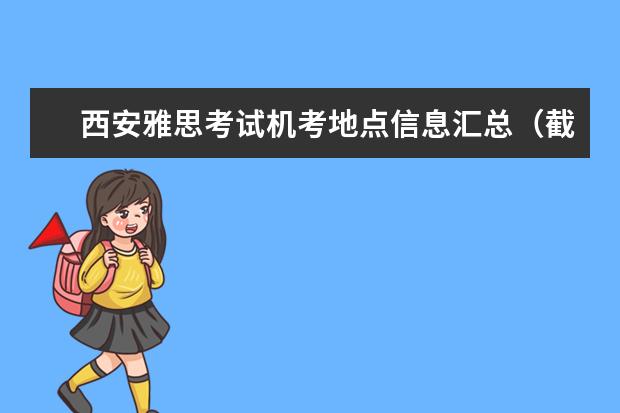 西安雅思考试机考地点信息汇总(截止10.27)