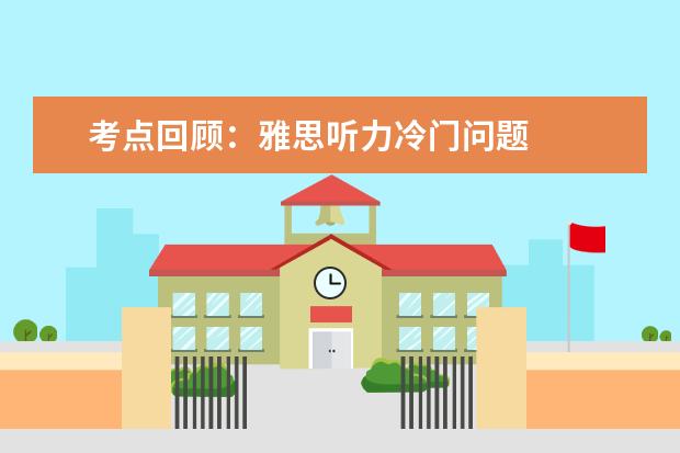 考点回顾:雅思听力冷门问题