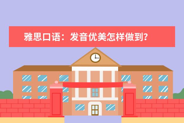 雅思口语:发音优美怎样做到?
