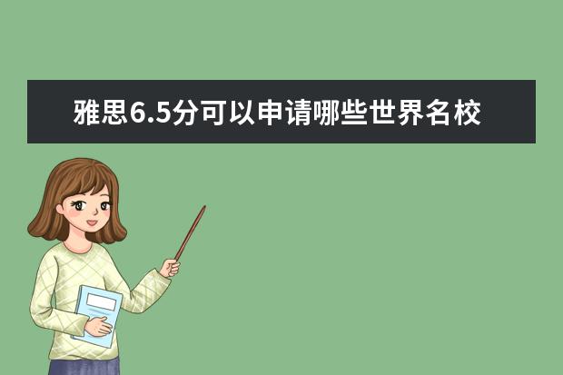 雅思6.5分可以申请哪些世界名校?英、美、澳、加热门学校超全汇总!