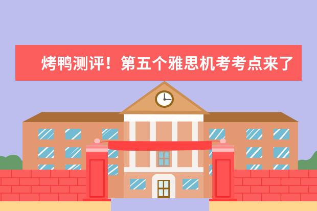 烤鸭测评!第五个雅思机考考点来了—上海师范大学天华学院
