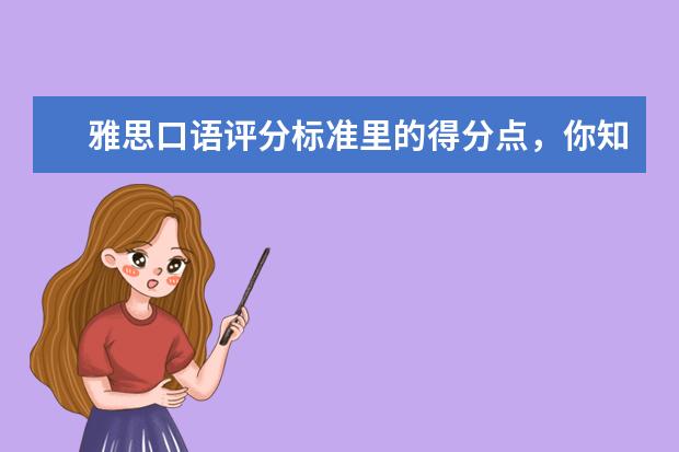 雅思口语评分标准里的得分点,你知道吗?