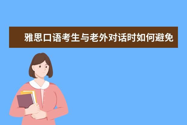 雅思口语考生与老外对话时如何避免尴尬的局面