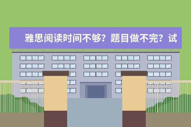 雅思阅读时间不够?题目做不完?试试换个做题顺序!