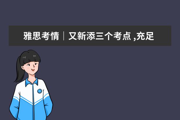 雅思考情|又新添三个考点 ,充足考位等你来!