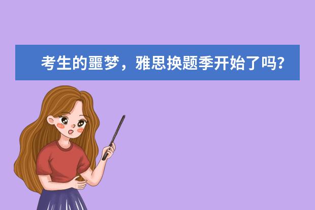 考生的噩梦,雅思换题季开始了吗?